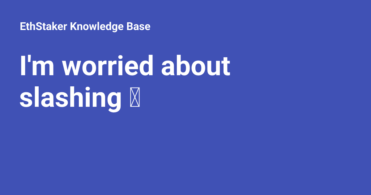 I'm worried about slashing 🔪 - EthStaker Knowledge Base